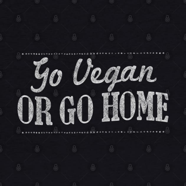 Go Vegan Or Go Home - Veganism Slogan Design by DankFutura